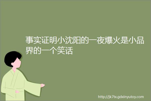 事实证明小沈阳的一夜爆火是小品界的一个笑话